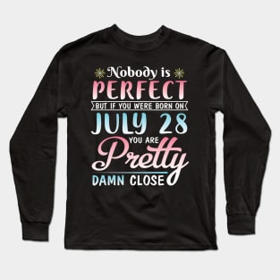 Happy Birthday To Me You Nobody Is Perfect But If You Were Born On July 28 You Are Pretty Damn Close Long Sleeve T-Shirt